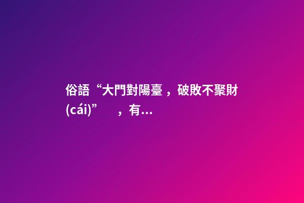 俗語“大門對陽臺，破敗不聚財(cái)”，有道理嗎？古人的經(jīng)驗(yàn)之談